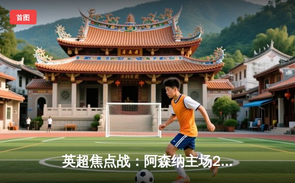 英超焦点战：阿森纳主场2-1力克曼城，萨卡传射建功