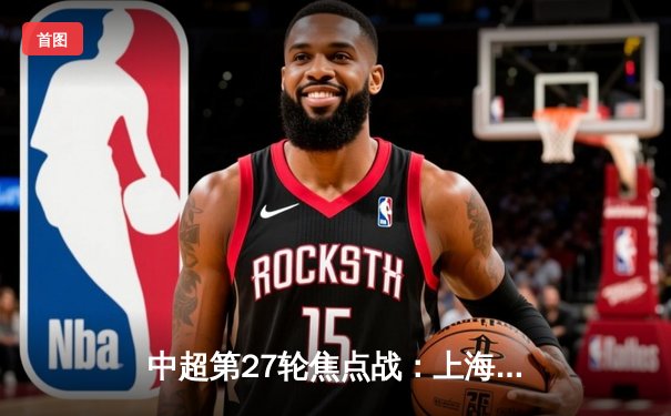 中超第27轮焦点战：上海海港3-2险胜山东泰山，武磊双响登顶射手榜