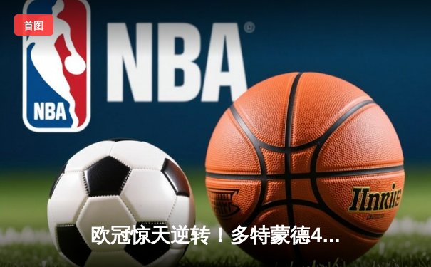 欧冠惊天逆转！多特蒙德4-2淘汰马竞，萨比策传射建功