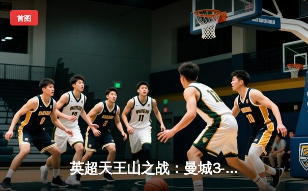 英超天王山之战：曼城3-1逆转曼联，哈兰德双响锁定胜局