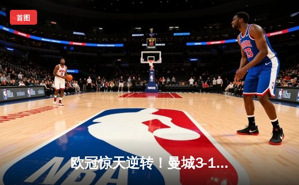 欧冠惊天逆转！曼城3-1皇家马德里，德布劳内传射主宰伊蒂哈德