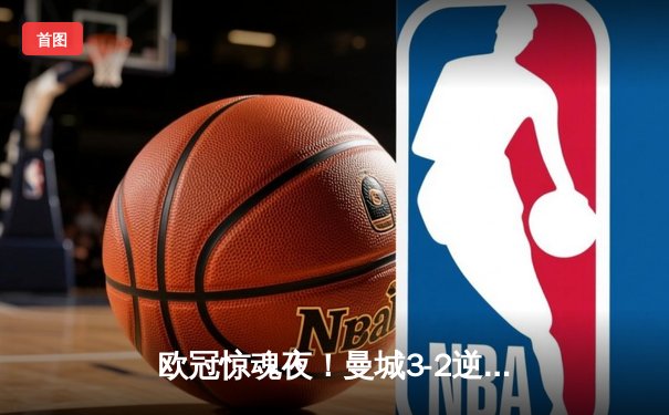 欧冠惊魂夜！曼城3-2逆转拜仁，哈兰德双响创纪录，凯恩点射难救主