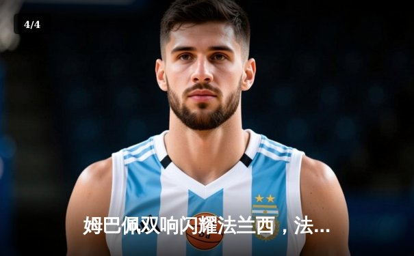 姆巴佩双响闪耀法兰西，法国2-1力克荷兰领跑小组 - 4