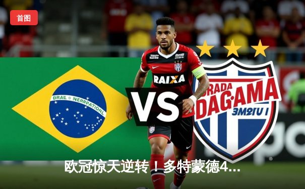 欧冠惊天逆转！多特蒙德4-2马竞总分5-4晋级四强，布兰特主导攻势风暴