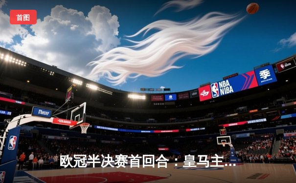 欧冠半决赛首回合：皇马主场2-2战平拜仁，维尼修斯双响凯恩点射