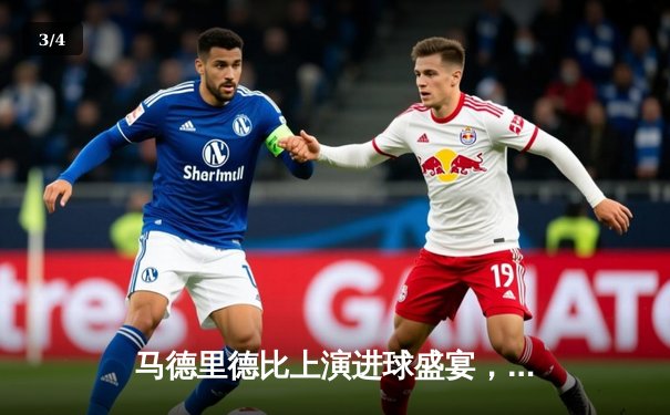 马德里德比上演进球盛宴，皇马3-2险胜马竞登顶西甲 - 3